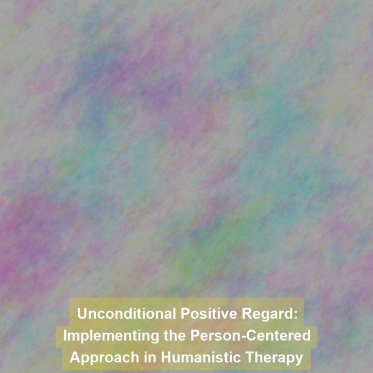 Unconditional Positive Regard: Implementing the Person-Centered Approach in Humanistic Therapy