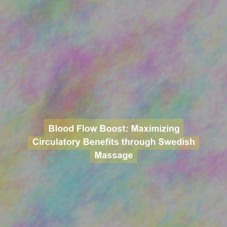 Blood Flow Boost: Maximizing Circulatory Benefits through Swedish Massage