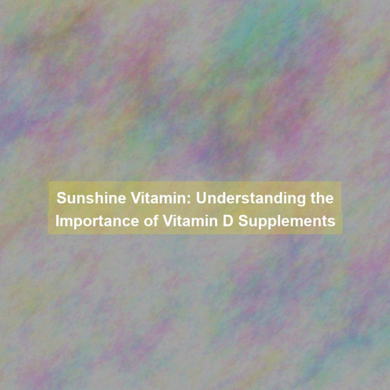 Sunshine Vitamin: Understanding the Importance of Vitamin D Supplements