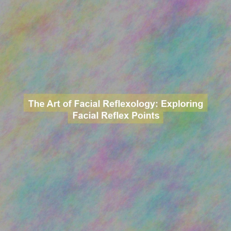 The Art of Facial Reflexology: Exploring Facial Reflex Points