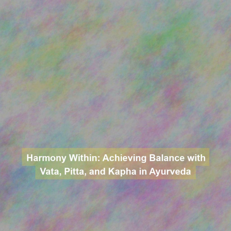 Harmony Within: Achieving Balance with Vata, Pitta, and Kapha in Ayurveda