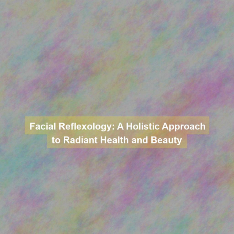 Facial Reflexology: A Holistic Approach to Radiant Health and Beauty