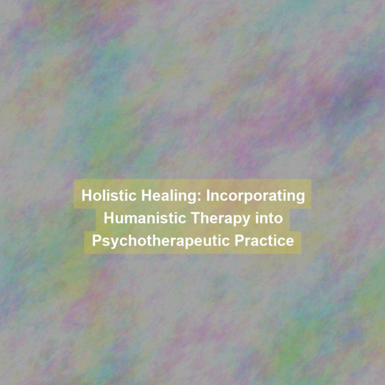 Holistic Healing: Incorporating Humanistic Therapy into Psychotherapeutic Practice