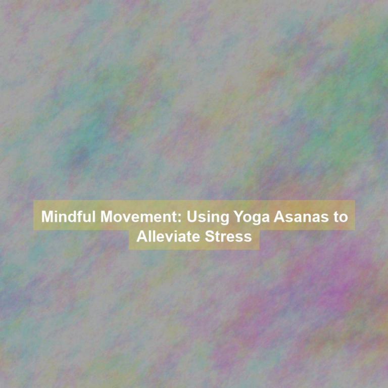 Mindful Movement: Using Yoga Asanas to Alleviate Stress