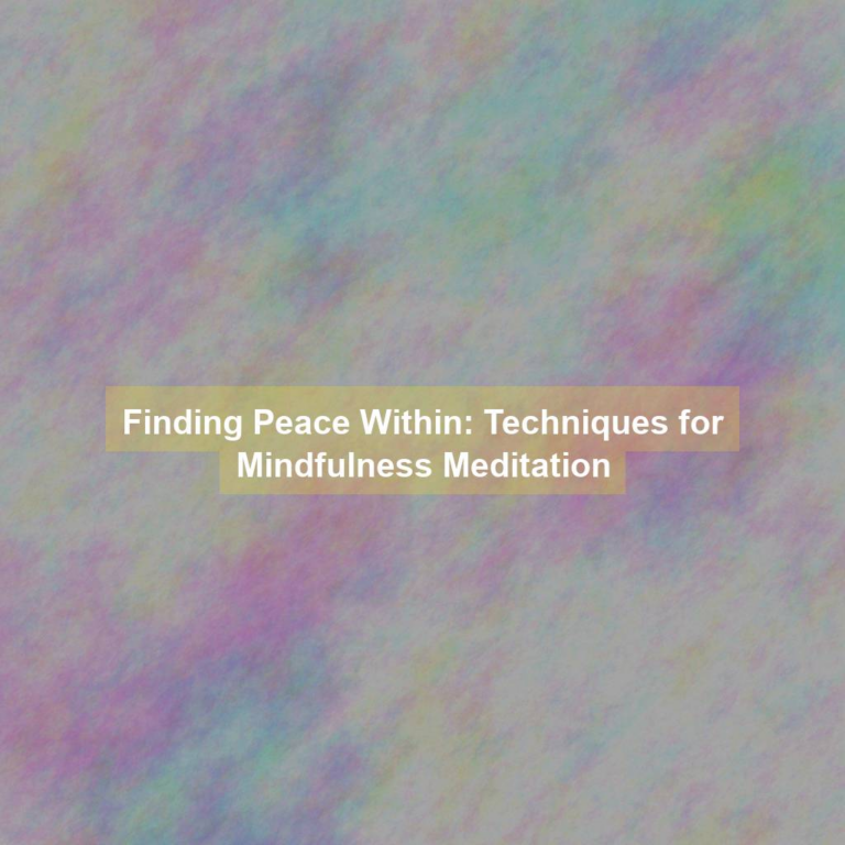 Finding Peace Within: Techniques for Mindfulness Meditation