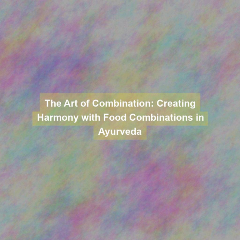 The Art of Combination: Creating Harmony with Food Combinations in Ayurveda