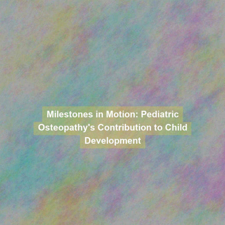 Milestones in Motion: Pediatric Osteopathy’s Contribution to Child Development