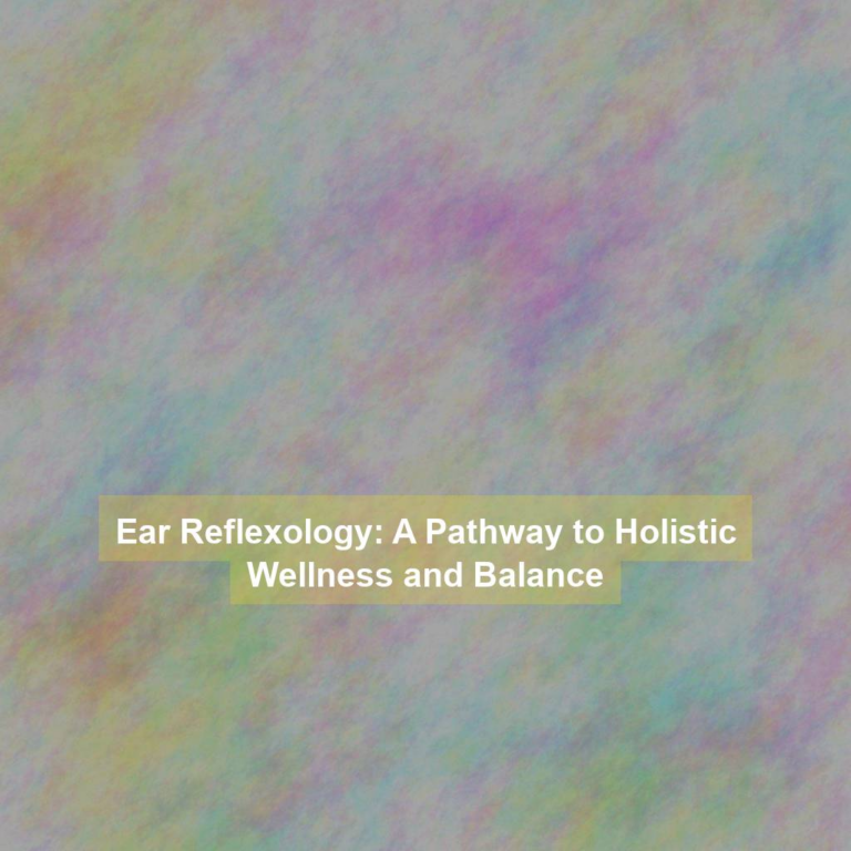 Ear Reflexology: A Pathway to Holistic Wellness and Balance