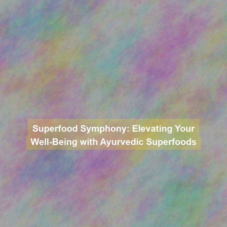 Superfood Symphony: Elevating Your Well-Being with Ayurvedic Superfoods