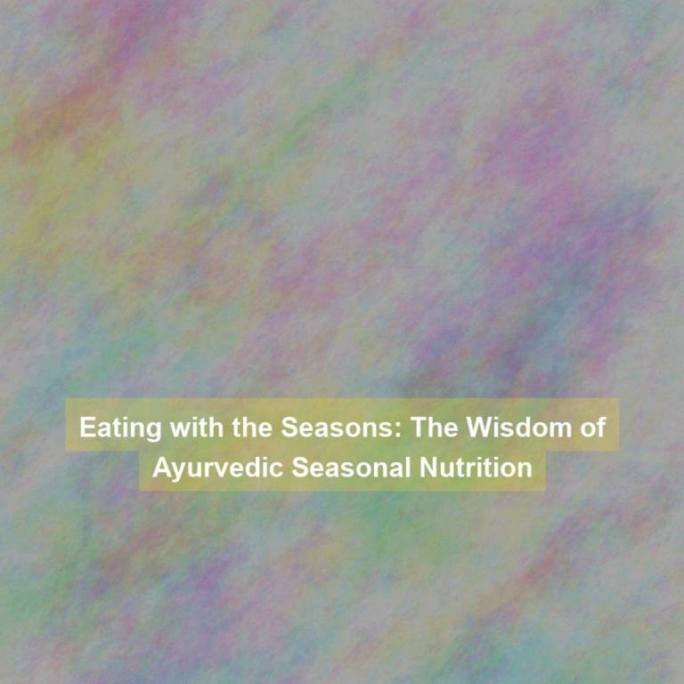 Eating with the Seasons: The Wisdom of Ayurvedic Seasonal Nutrition
