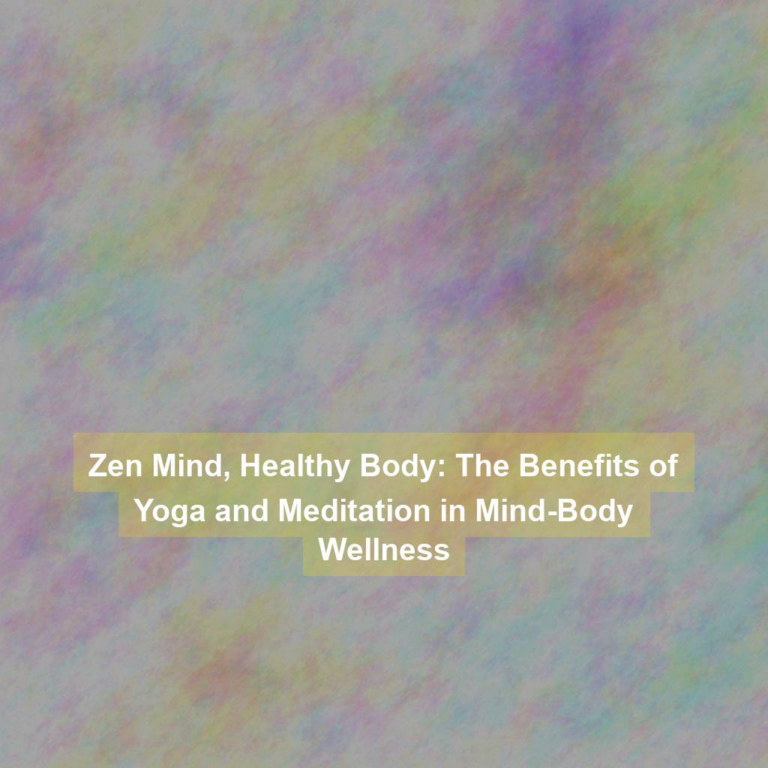 Zen Mind, Healthy Body: The Benefits of Yoga and Meditation in Mind-Body Wellness