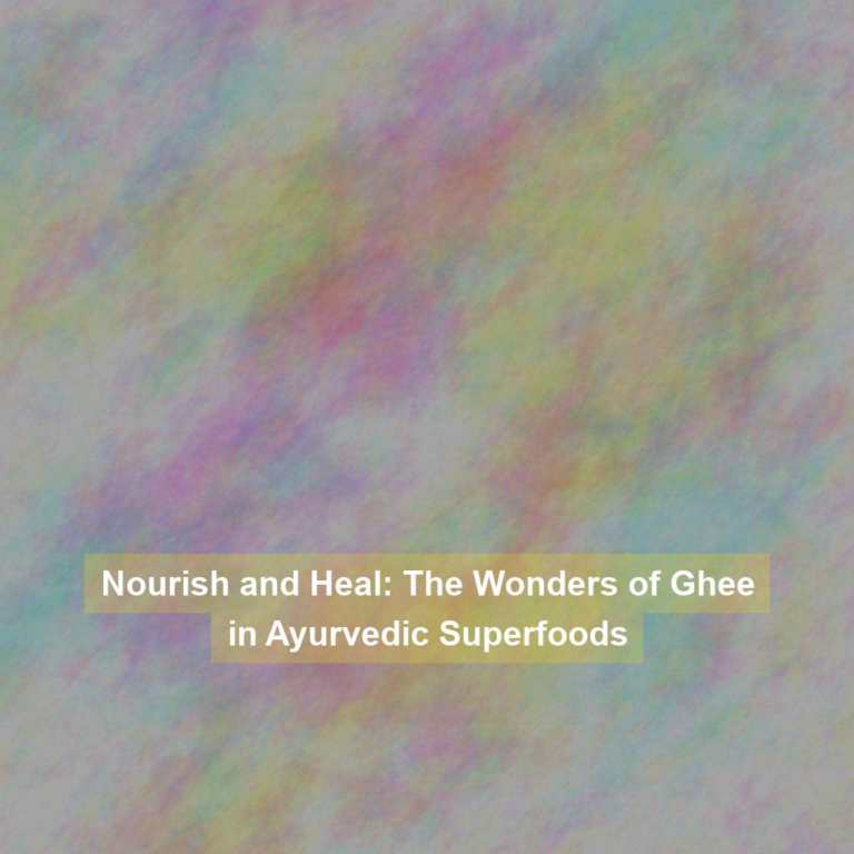Nourish and Heal: The Wonders of Ghee in Ayurvedic Superfoods