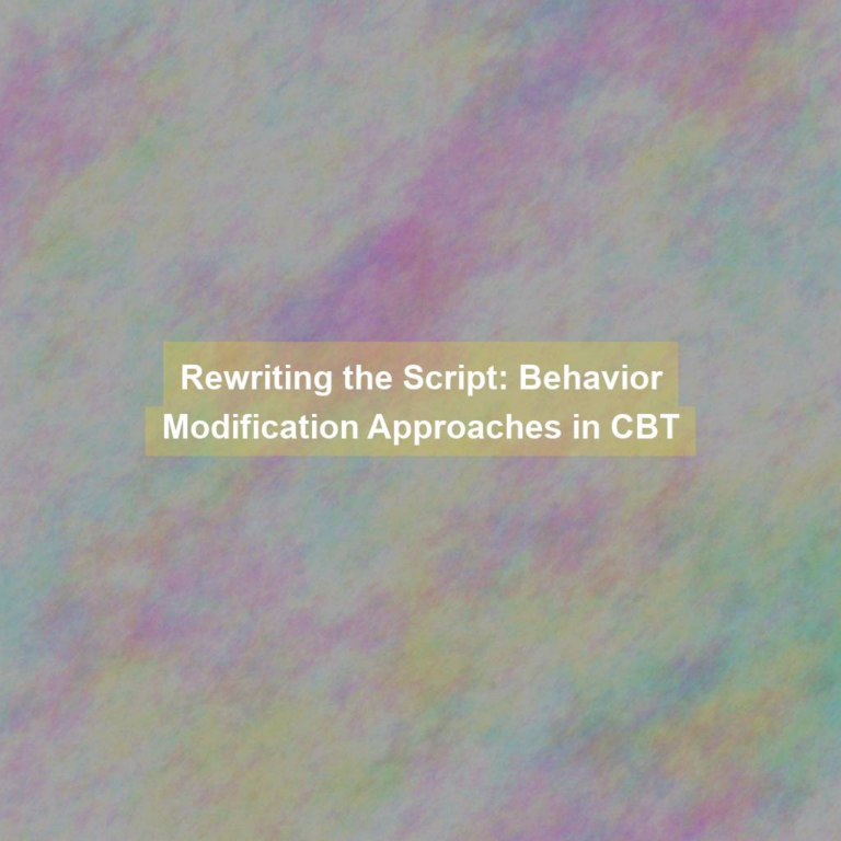 Rewriting the Script: Behavior Modification Approaches in CBT