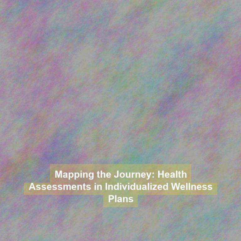Mapping the Journey: Health Assessments in Individualized Wellness Plans