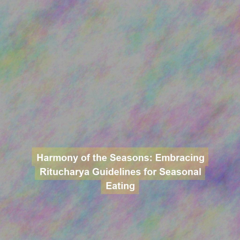 Harmony of the Seasons: Embracing Ritucharya Guidelines for Seasonal Eating