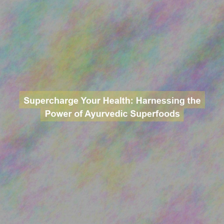 Supercharge Your Health: Harnessing the Power of Ayurvedic Superfoods