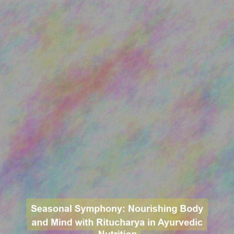 Seasonal Symphony: Nourishing Body and Mind with Ritucharya in Ayurvedic Nutrition