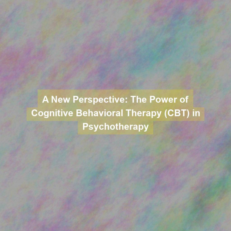 A New Perspective: The Power of Cognitive Behavioral Therapy (CBT) in Psychotherapy