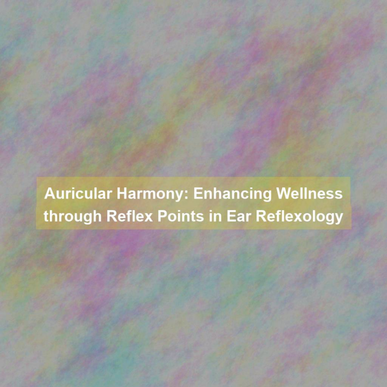 Auricular Harmony: Enhancing Wellness through Reflex Points in Ear Reflexology