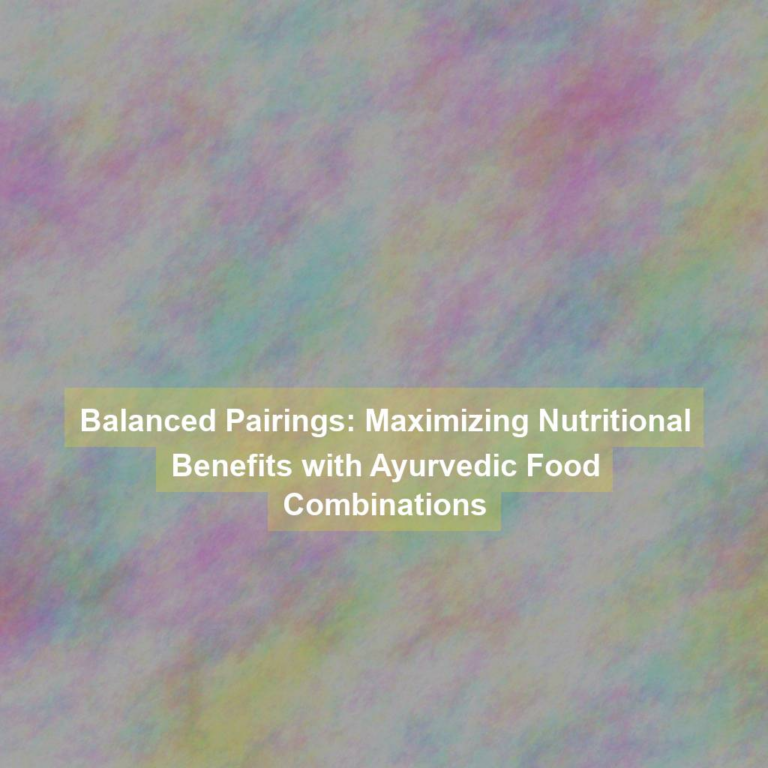 Balanced Pairings: Maximizing Nutritional Benefits with Ayurvedic Food Combinations