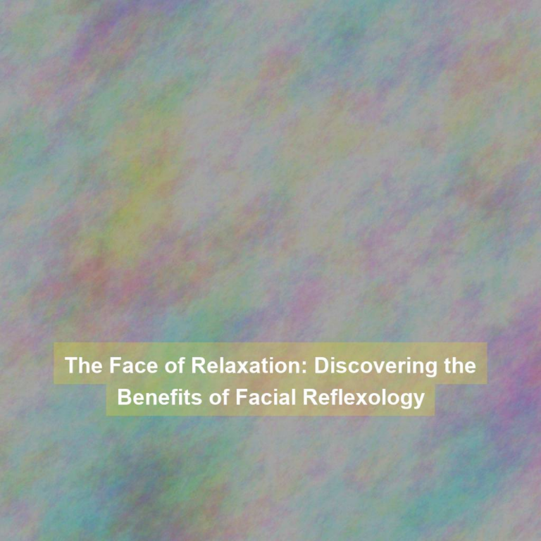 The Face of Relaxation: Discovering the Benefits of Facial Reflexology