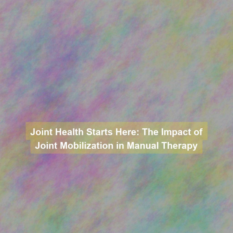 Joint Health Starts Here: The Impact of Joint Mobilization in Manual Therapy