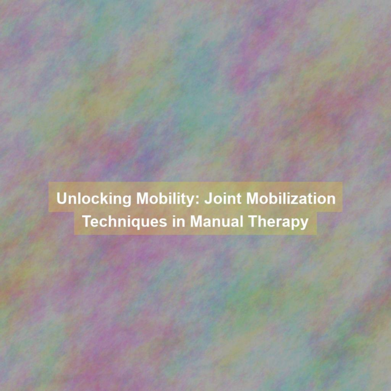 Unlocking Mobility: Joint Mobilization Techniques in Manual Therapy