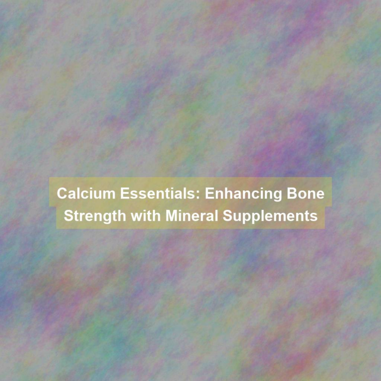 Calcium Essentials: Enhancing Bone Strength with Mineral Supplements