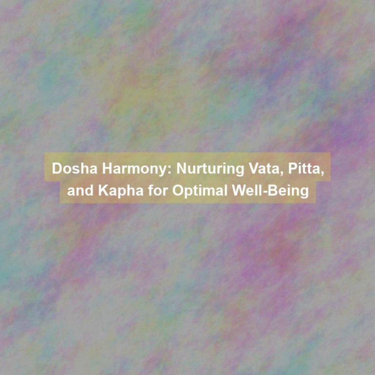 Dosha Harmony: Nurturing Vata, Pitta, and Kapha for Optimal Well-Being