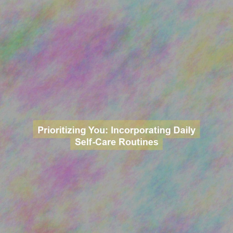 Prioritizing You: Incorporating Daily Self-Care Routines
