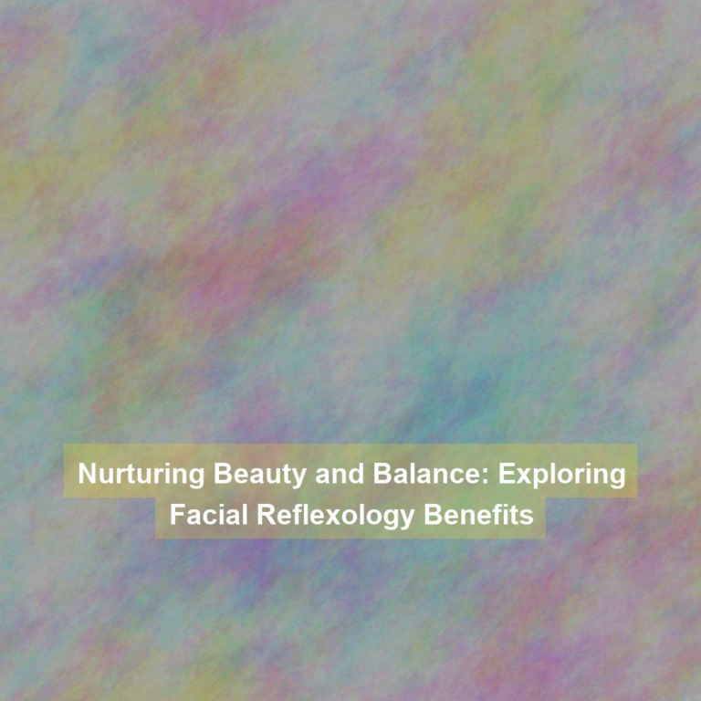 Nurturing Beauty and Balance: Exploring Facial Reflexology Benefits