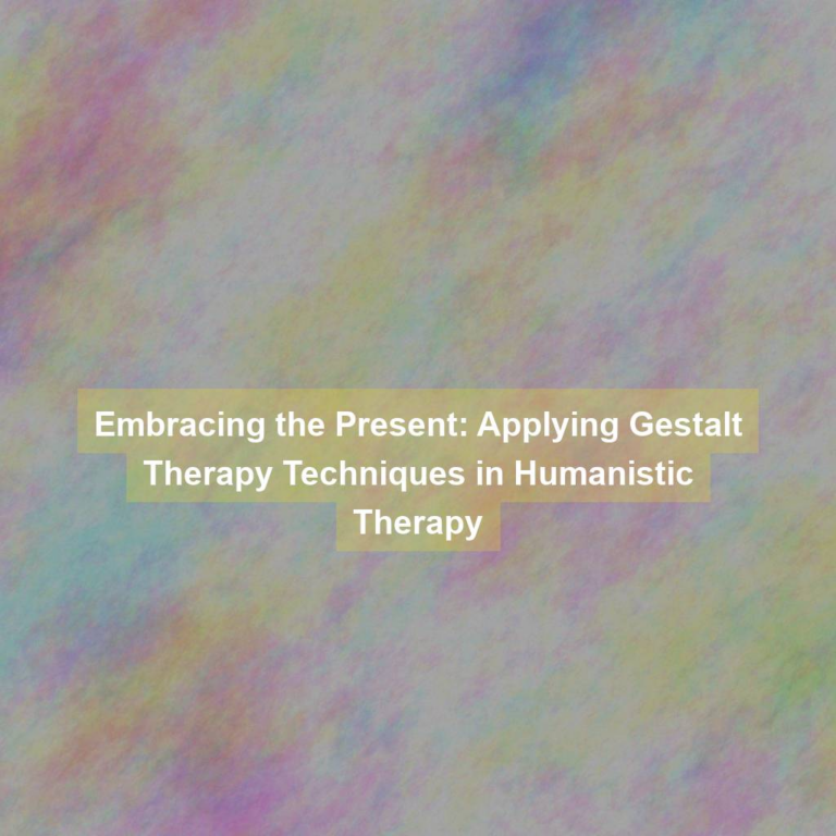 Embracing the Present: Applying Gestalt Therapy Techniques in Humanistic Therapy