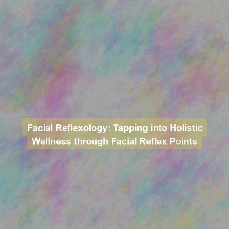 Facial Reflexology: Tapping into Holistic Wellness through Facial Reflex Points