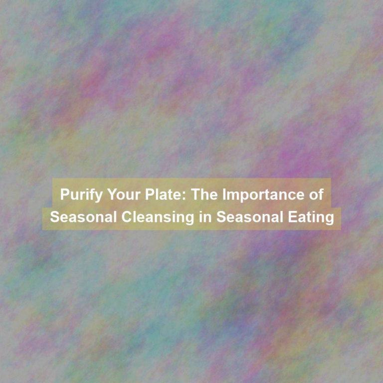 Purify Your Plate: The Importance of Seasonal Cleansing in Seasonal Eating