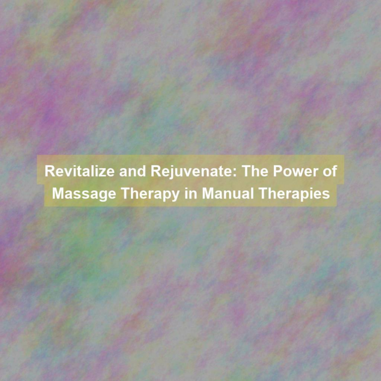 Revitalize and Rejuvenate: The Power of Massage Therapy in Manual Therapies
