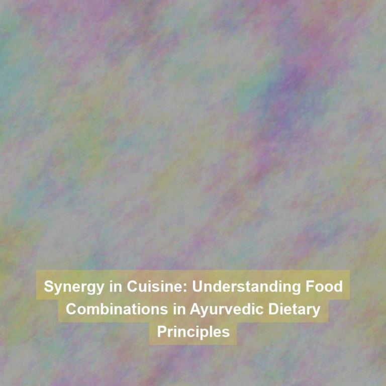 Synergy in Cuisine: Understanding Food Combinations in Ayurvedic Dietary Principles