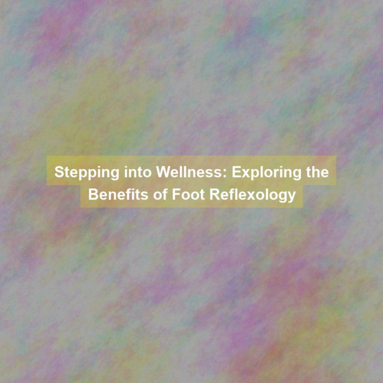 Stepping into Wellness: Exploring the Benefits of Foot Reflexology